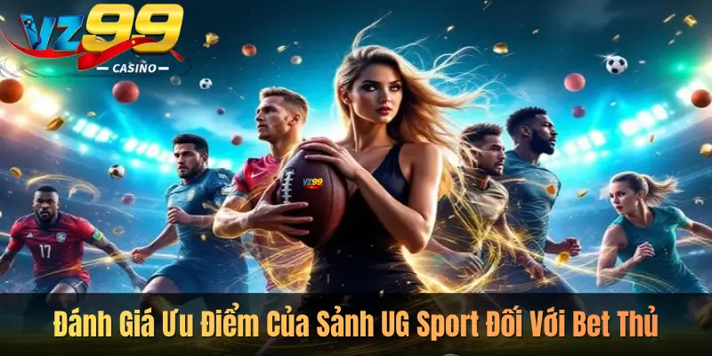 Đánh Giá Ưu Điểm Của Sảnh UG Sport Đối Với Bet Thủ