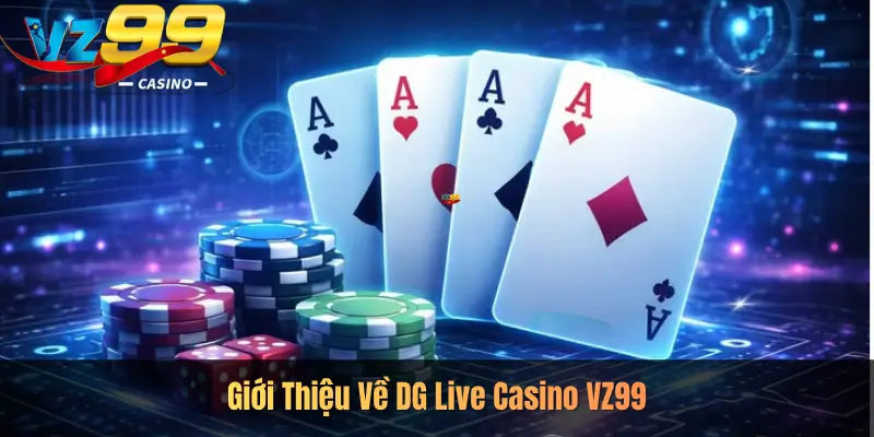 Giới Thiệu Về DG Live Casino VZ99