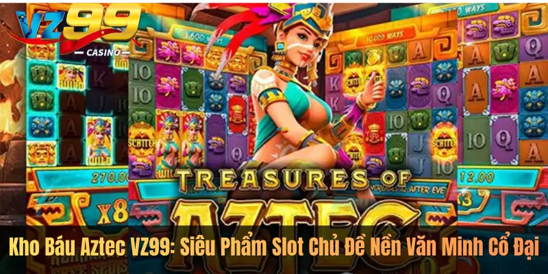 Kho Báu Aztec VZ99: Siêu Phẩm Slot Chủ Đề Nền Văn Minh Cổ Đại