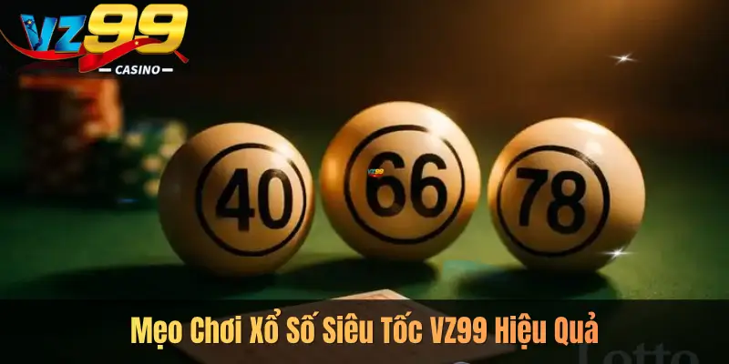 Mẹo Chơi Xổ Số Siêu Tốc VZ99 Hiệu Quả