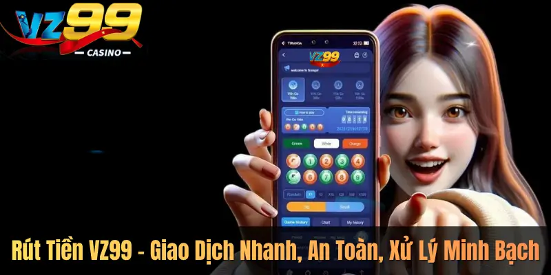 Rút Tiền VZ99 – Giao Dịch Nhanh, An Toàn, Xử Lý Minh Bạch