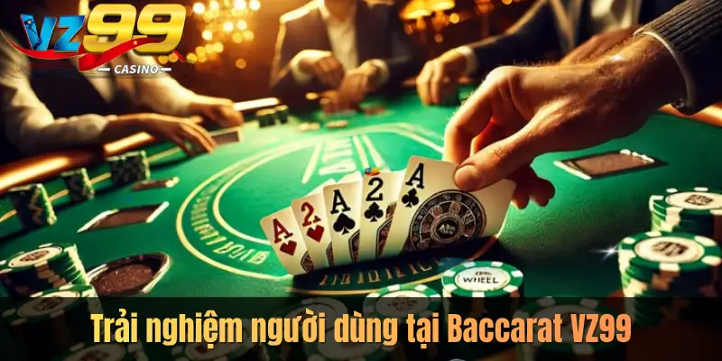 Trải nghiệm người dùng tại Baccarat VZ99