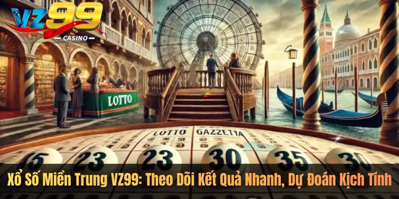 Xổ Số Miền Trung VZ99: Theo Dõi Kết Quả Nhanh, Dự Đoán Kịch Tính