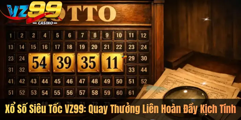 Xổ Số Siêu Tốc VZ99: Quay Thưởng Liên Hoàn Đầy Kịch Tính